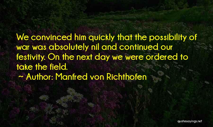 Manfred Von Richthofen Quotes: We Convinced Him Quickly That The Possibility Of War Was Absolutely Nil And Continued Our Festivity. On The Next Day