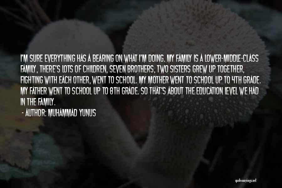 Muhammad Yunus Quotes: I'm Sure Everything Has A Bearing On What I'm Doing. My Family Is A Lower-middle-class Family, There's Lots Of Children,