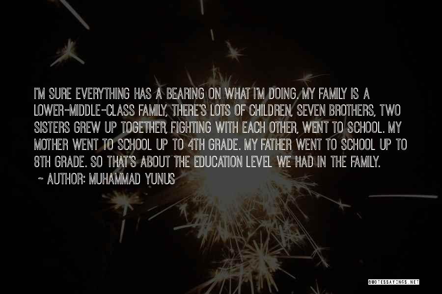 Muhammad Yunus Quotes: I'm Sure Everything Has A Bearing On What I'm Doing. My Family Is A Lower-middle-class Family, There's Lots Of Children,