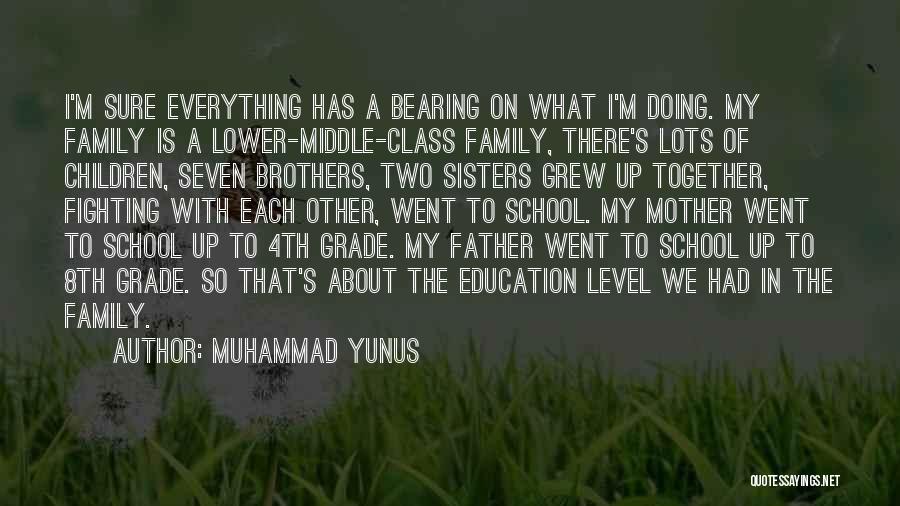 Muhammad Yunus Quotes: I'm Sure Everything Has A Bearing On What I'm Doing. My Family Is A Lower-middle-class Family, There's Lots Of Children,