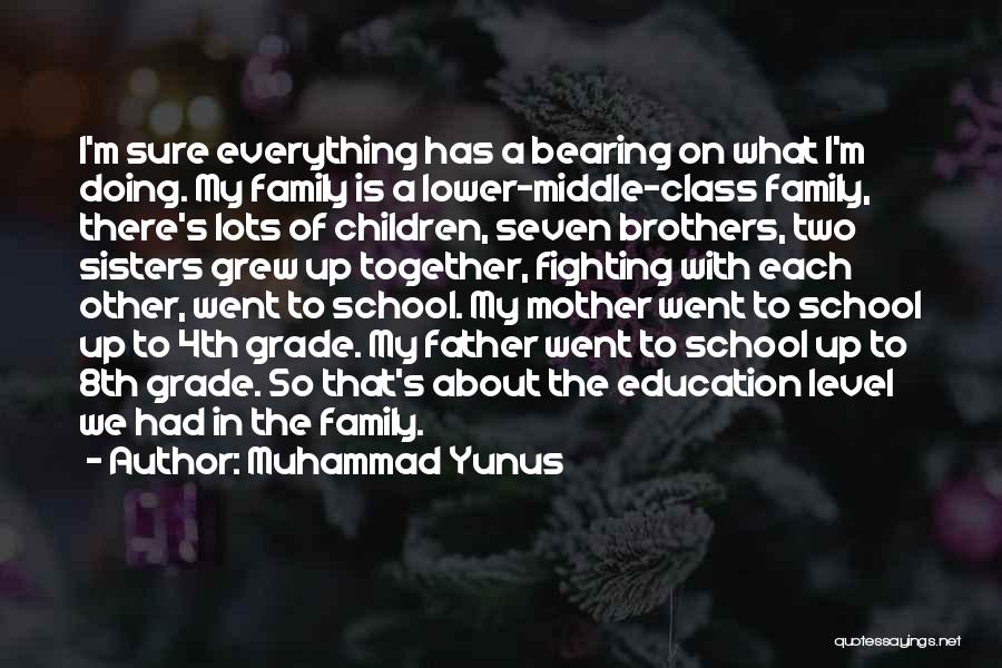 Muhammad Yunus Quotes: I'm Sure Everything Has A Bearing On What I'm Doing. My Family Is A Lower-middle-class Family, There's Lots Of Children,