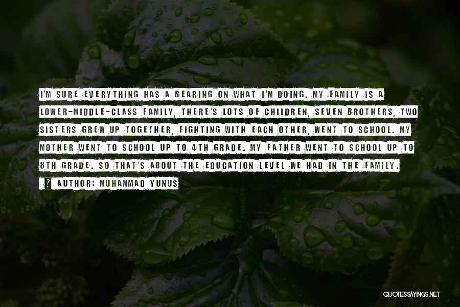 Muhammad Yunus Quotes: I'm Sure Everything Has A Bearing On What I'm Doing. My Family Is A Lower-middle-class Family, There's Lots Of Children,