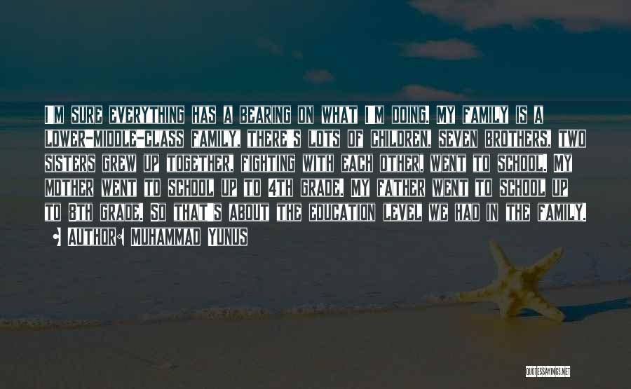 Muhammad Yunus Quotes: I'm Sure Everything Has A Bearing On What I'm Doing. My Family Is A Lower-middle-class Family, There's Lots Of Children,