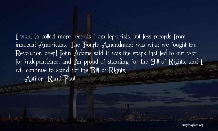 Rand Paul Quotes: I Want To Collect More Records From Terrorists, But Less Records From Innocent Americans. The Fourth Amendment Was What We