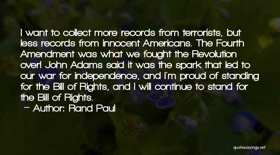 Rand Paul Quotes: I Want To Collect More Records From Terrorists, But Less Records From Innocent Americans. The Fourth Amendment Was What We