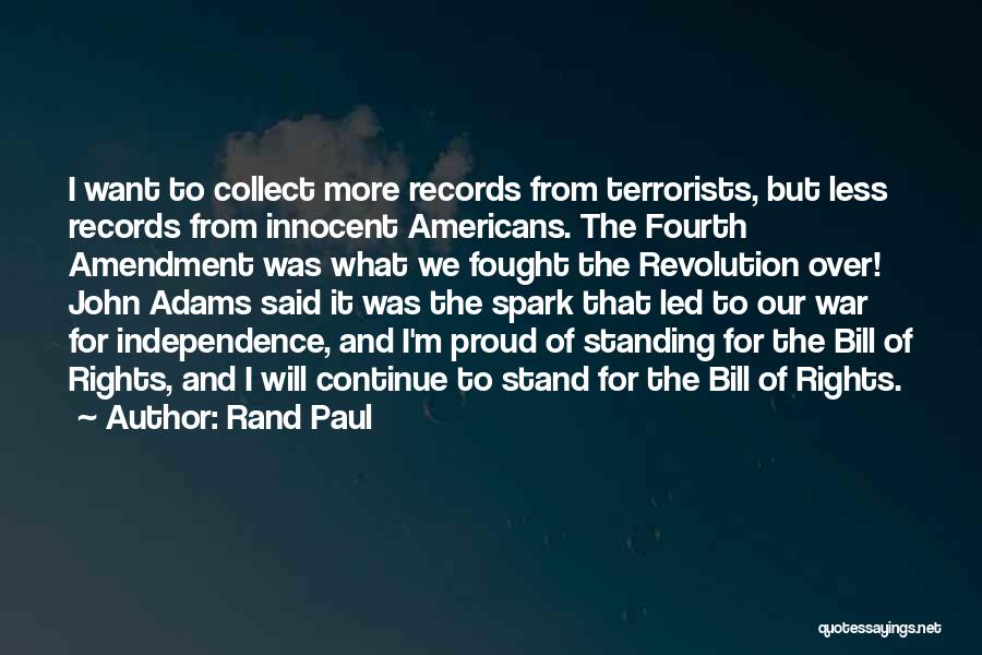 Rand Paul Quotes: I Want To Collect More Records From Terrorists, But Less Records From Innocent Americans. The Fourth Amendment Was What We