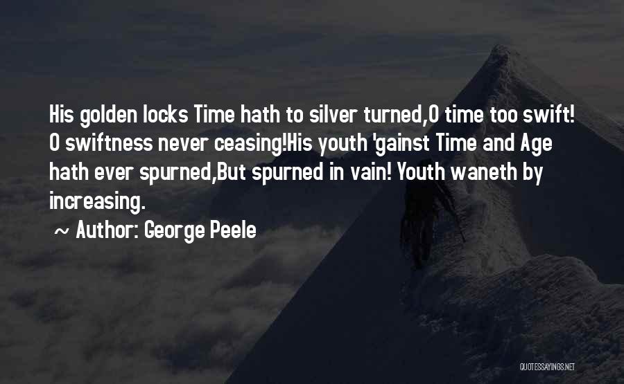 George Peele Quotes: His Golden Locks Time Hath To Silver Turned,o Time Too Swift! O Swiftness Never Ceasing!his Youth 'gainst Time And Age