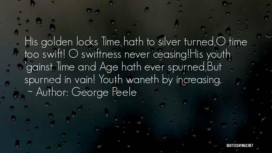 George Peele Quotes: His Golden Locks Time Hath To Silver Turned,o Time Too Swift! O Swiftness Never Ceasing!his Youth 'gainst Time And Age
