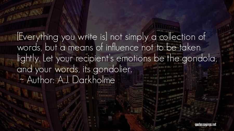 A.J. Darkholme Quotes: [everything You Write Is] Not Simply A Collection Of Words, But A Means Of Influence Not To Be Taken Lightly.