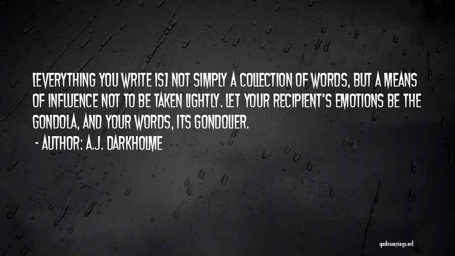 A.J. Darkholme Quotes: [everything You Write Is] Not Simply A Collection Of Words, But A Means Of Influence Not To Be Taken Lightly.