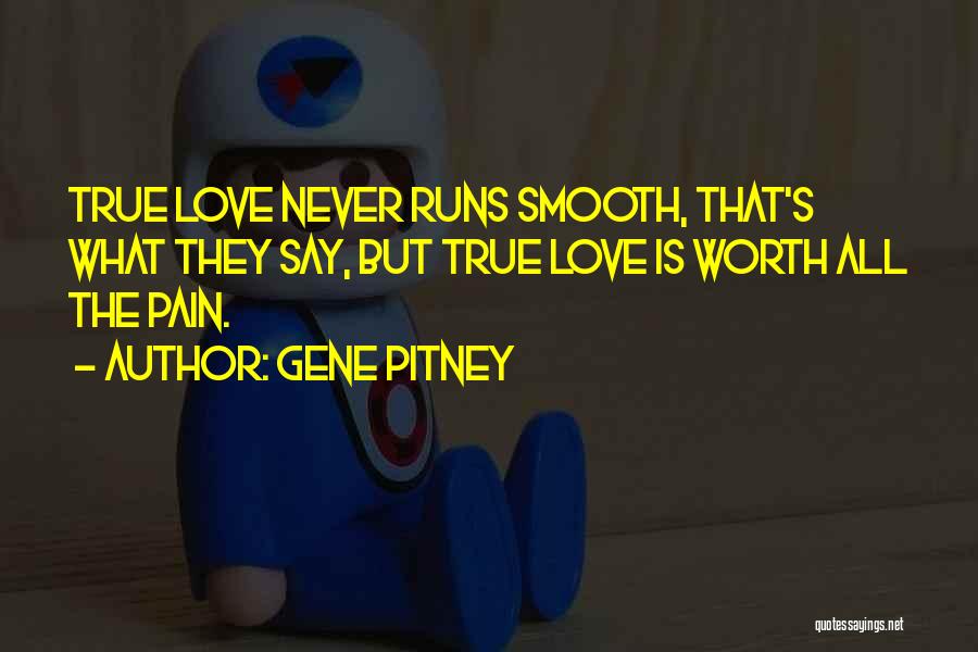 Gene Pitney Quotes: True Love Never Runs Smooth, That's What They Say, But True Love Is Worth All The Pain.