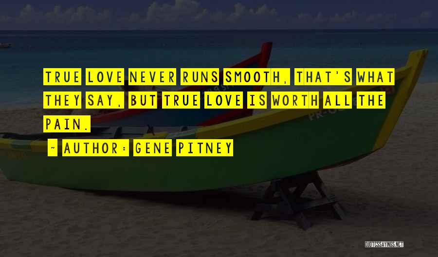 Gene Pitney Quotes: True Love Never Runs Smooth, That's What They Say, But True Love Is Worth All The Pain.