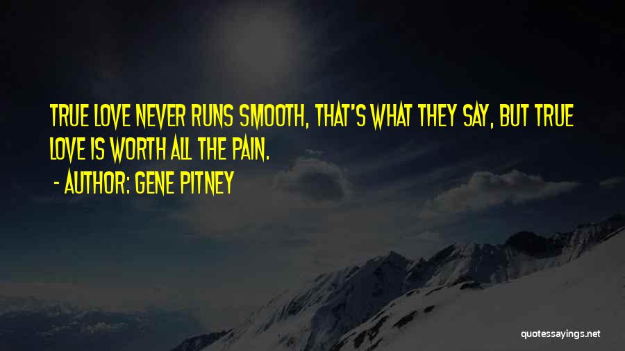 Gene Pitney Quotes: True Love Never Runs Smooth, That's What They Say, But True Love Is Worth All The Pain.