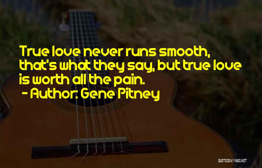 Gene Pitney Quotes: True Love Never Runs Smooth, That's What They Say, But True Love Is Worth All The Pain.