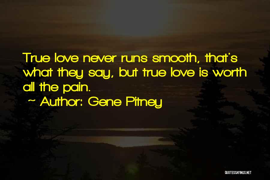 Gene Pitney Quotes: True Love Never Runs Smooth, That's What They Say, But True Love Is Worth All The Pain.