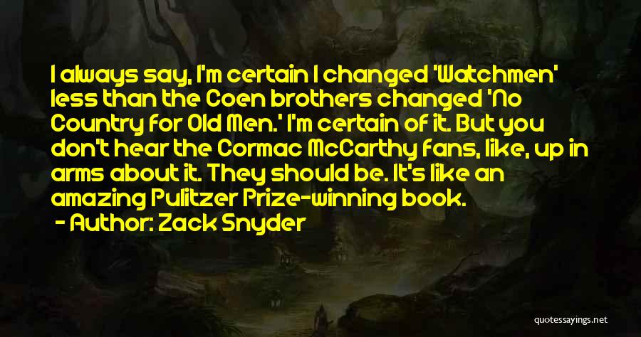 Zack Snyder Quotes: I Always Say, I'm Certain I Changed 'watchmen' Less Than The Coen Brothers Changed 'no Country For Old Men.' I'm