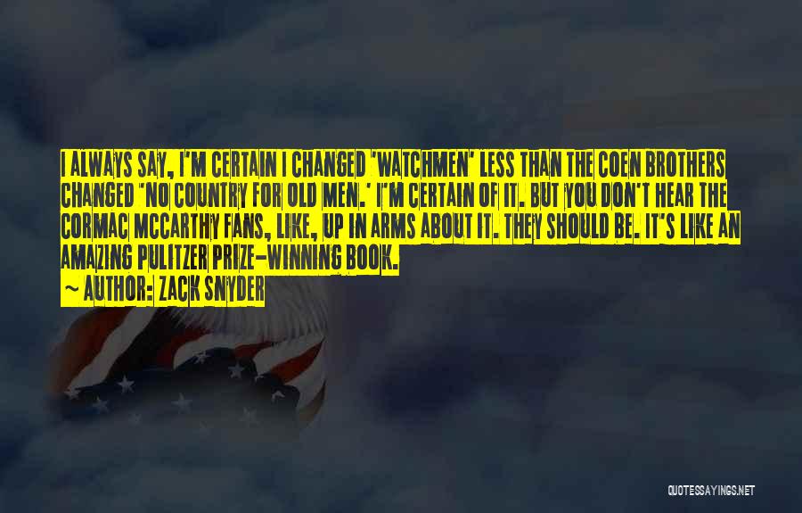 Zack Snyder Quotes: I Always Say, I'm Certain I Changed 'watchmen' Less Than The Coen Brothers Changed 'no Country For Old Men.' I'm