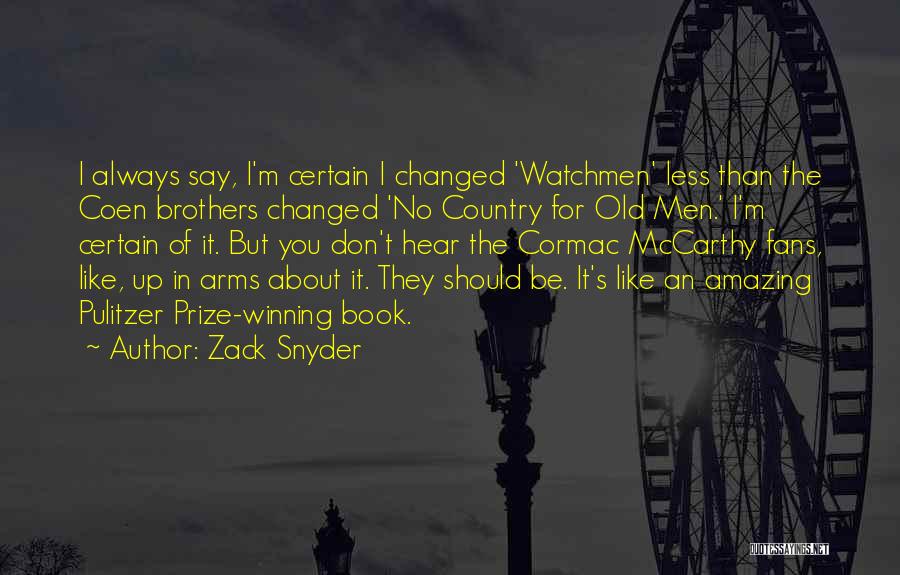Zack Snyder Quotes: I Always Say, I'm Certain I Changed 'watchmen' Less Than The Coen Brothers Changed 'no Country For Old Men.' I'm