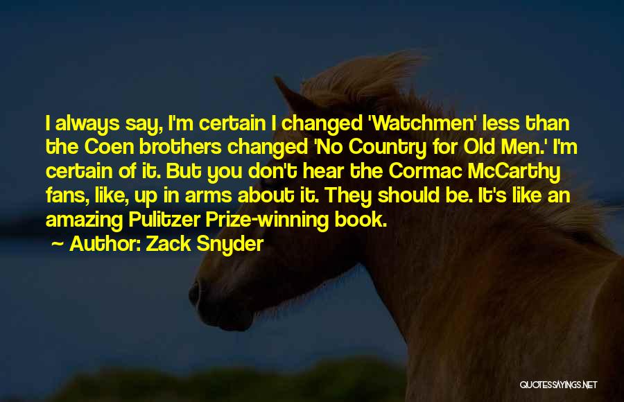 Zack Snyder Quotes: I Always Say, I'm Certain I Changed 'watchmen' Less Than The Coen Brothers Changed 'no Country For Old Men.' I'm