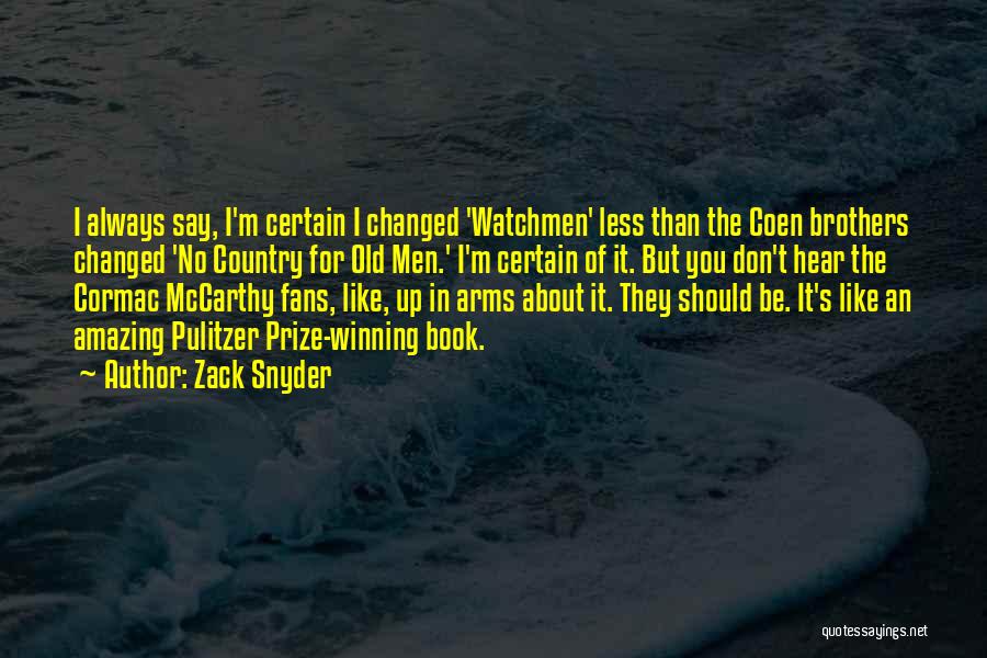 Zack Snyder Quotes: I Always Say, I'm Certain I Changed 'watchmen' Less Than The Coen Brothers Changed 'no Country For Old Men.' I'm