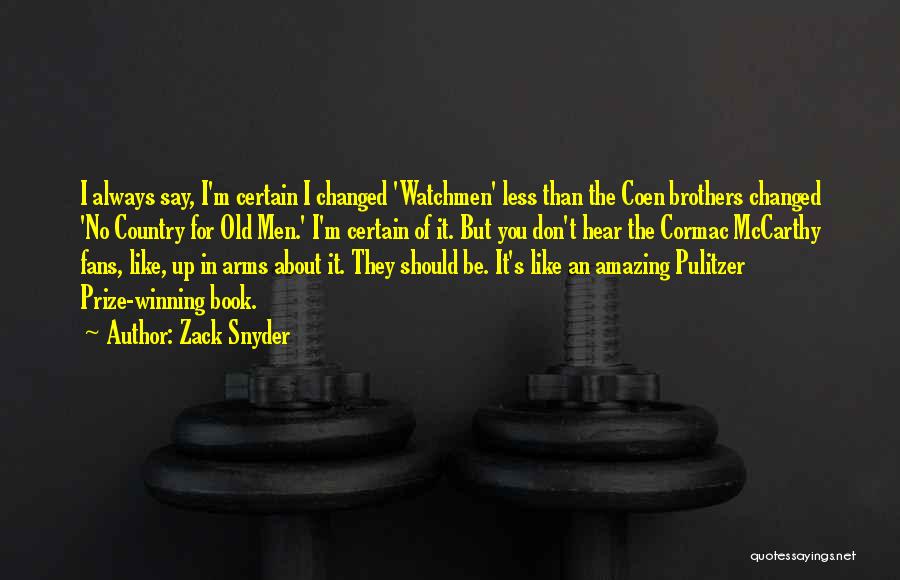 Zack Snyder Quotes: I Always Say, I'm Certain I Changed 'watchmen' Less Than The Coen Brothers Changed 'no Country For Old Men.' I'm