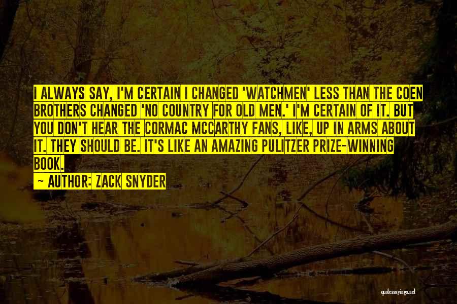 Zack Snyder Quotes: I Always Say, I'm Certain I Changed 'watchmen' Less Than The Coen Brothers Changed 'no Country For Old Men.' I'm