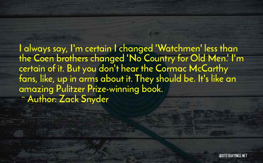 Zack Snyder Quotes: I Always Say, I'm Certain I Changed 'watchmen' Less Than The Coen Brothers Changed 'no Country For Old Men.' I'm