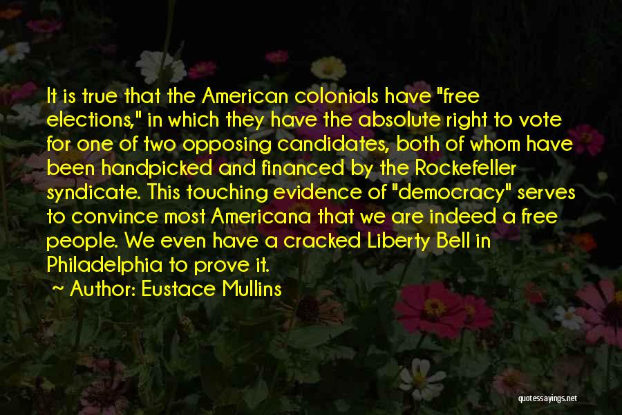 Eustace Mullins Quotes: It Is True That The American Colonials Have Free Elections, In Which They Have The Absolute Right To Vote For