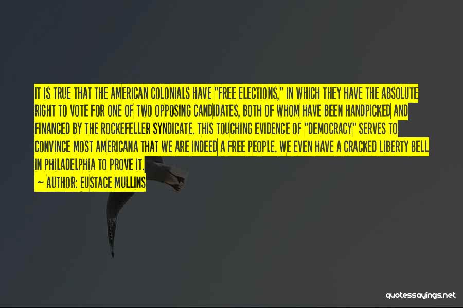 Eustace Mullins Quotes: It Is True That The American Colonials Have Free Elections, In Which They Have The Absolute Right To Vote For