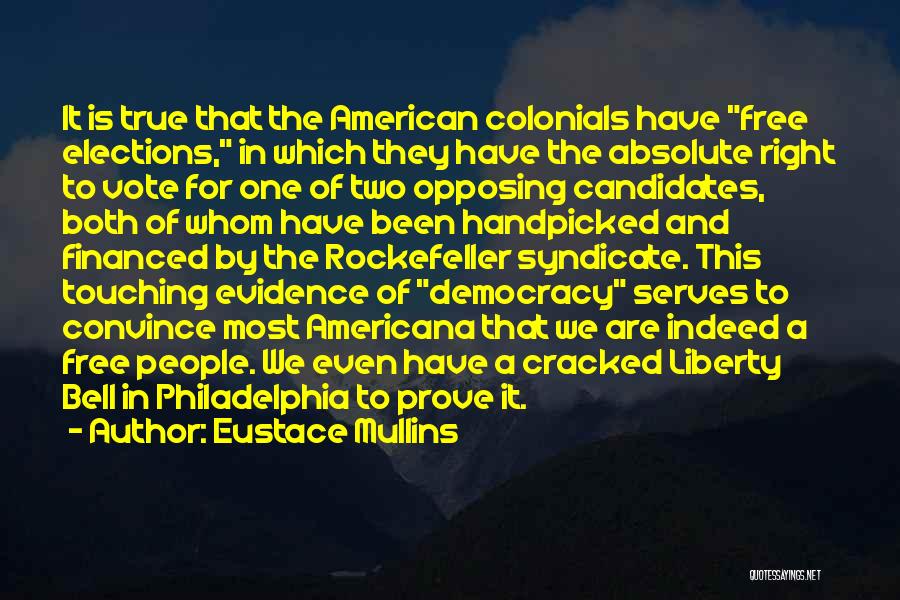 Eustace Mullins Quotes: It Is True That The American Colonials Have Free Elections, In Which They Have The Absolute Right To Vote For