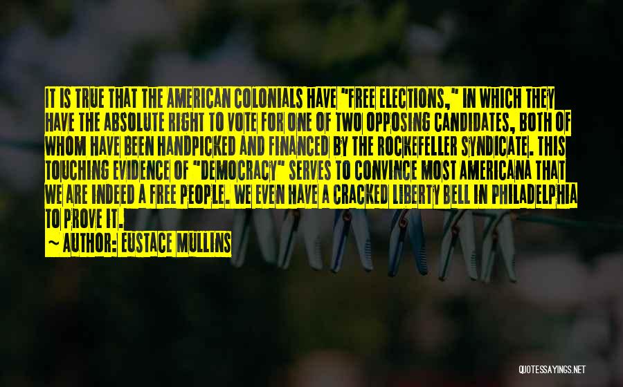 Eustace Mullins Quotes: It Is True That The American Colonials Have Free Elections, In Which They Have The Absolute Right To Vote For