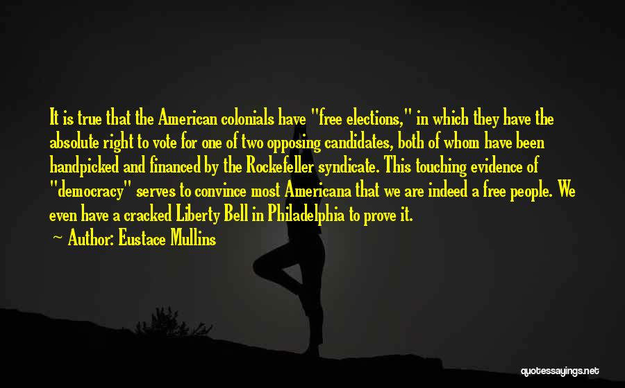 Eustace Mullins Quotes: It Is True That The American Colonials Have Free Elections, In Which They Have The Absolute Right To Vote For