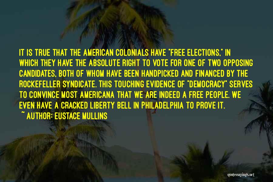 Eustace Mullins Quotes: It Is True That The American Colonials Have Free Elections, In Which They Have The Absolute Right To Vote For
