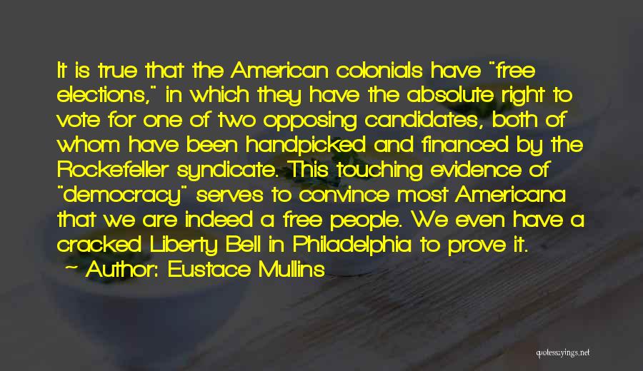 Eustace Mullins Quotes: It Is True That The American Colonials Have Free Elections, In Which They Have The Absolute Right To Vote For