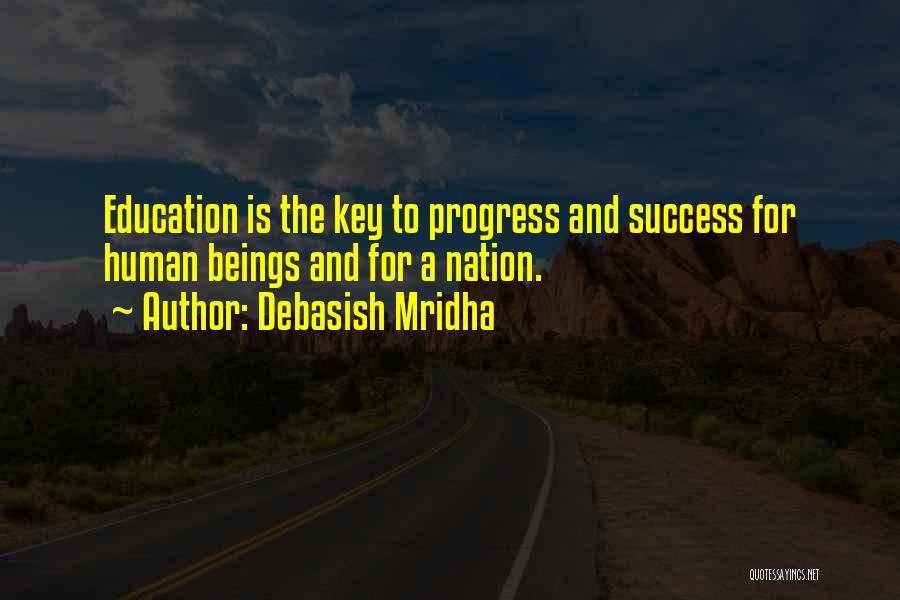 Debasish Mridha Quotes: Education Is The Key To Progress And Success For Human Beings And For A Nation.