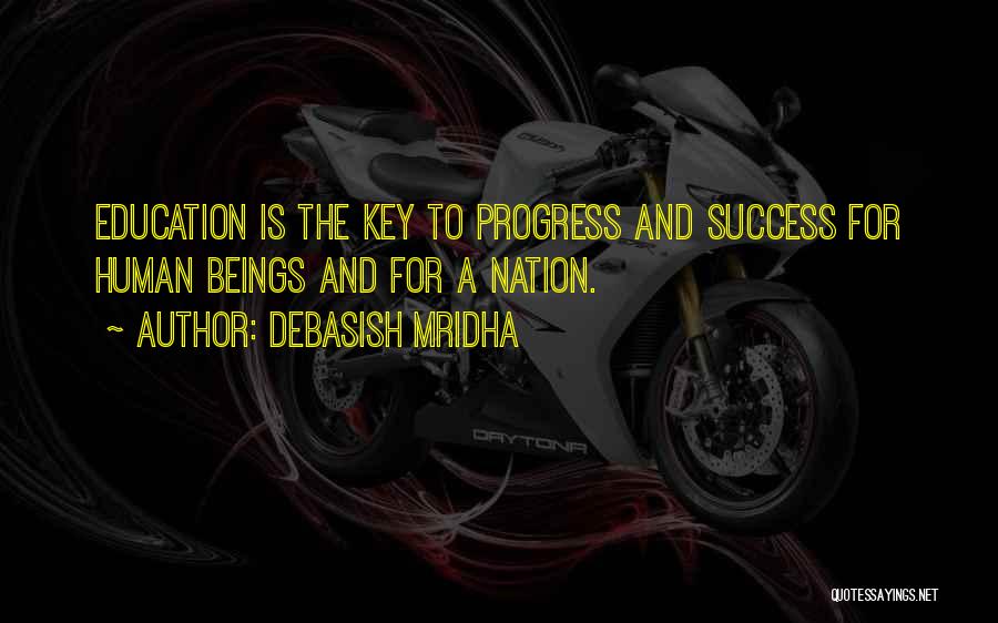 Debasish Mridha Quotes: Education Is The Key To Progress And Success For Human Beings And For A Nation.