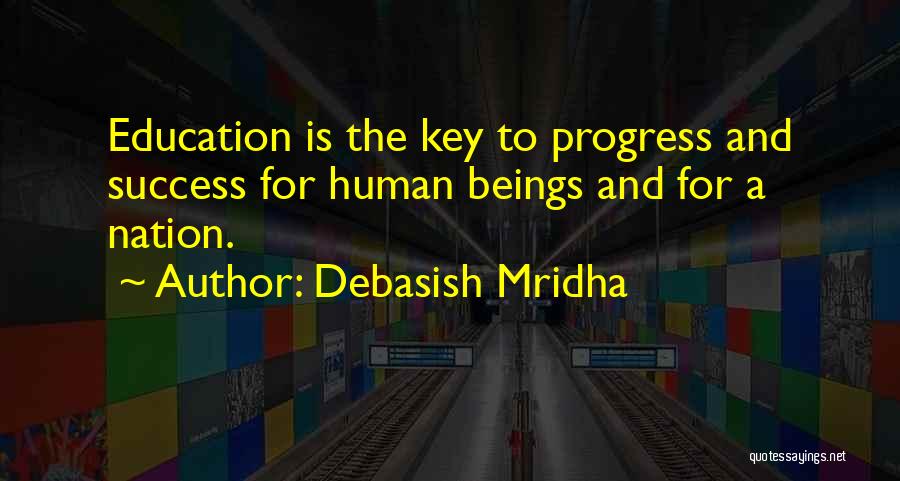 Debasish Mridha Quotes: Education Is The Key To Progress And Success For Human Beings And For A Nation.