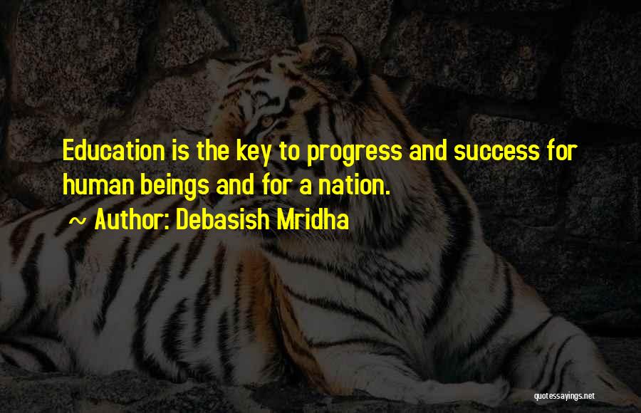 Debasish Mridha Quotes: Education Is The Key To Progress And Success For Human Beings And For A Nation.