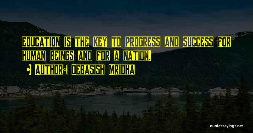 Debasish Mridha Quotes: Education Is The Key To Progress And Success For Human Beings And For A Nation.