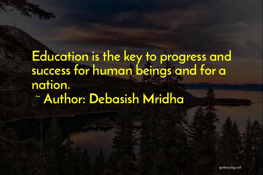 Debasish Mridha Quotes: Education Is The Key To Progress And Success For Human Beings And For A Nation.