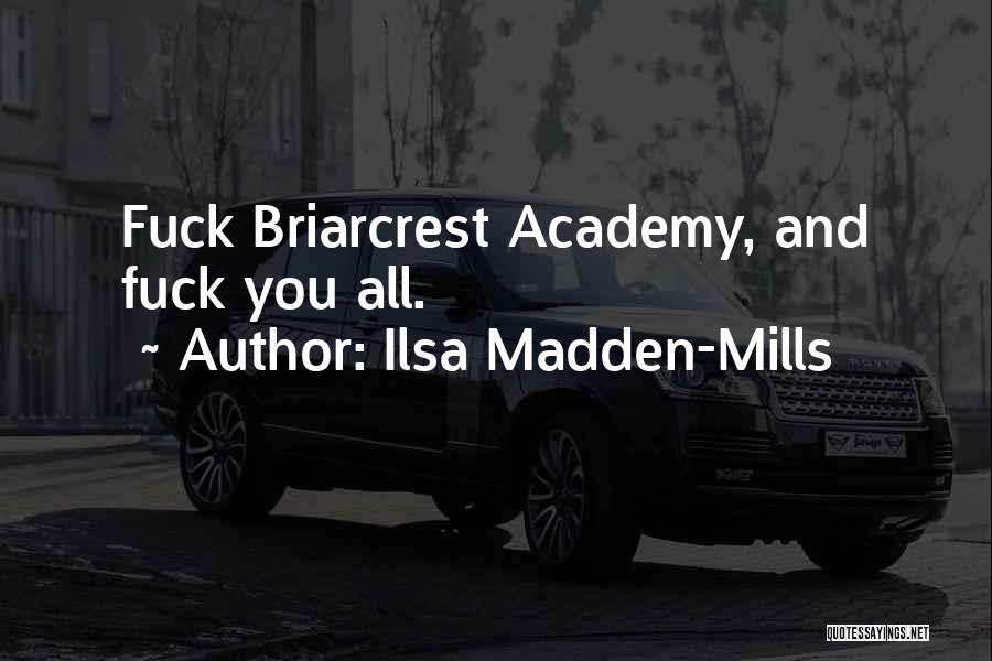 Ilsa Madden-Mills Quotes: Fuck Briarcrest Academy, And Fuck You All.