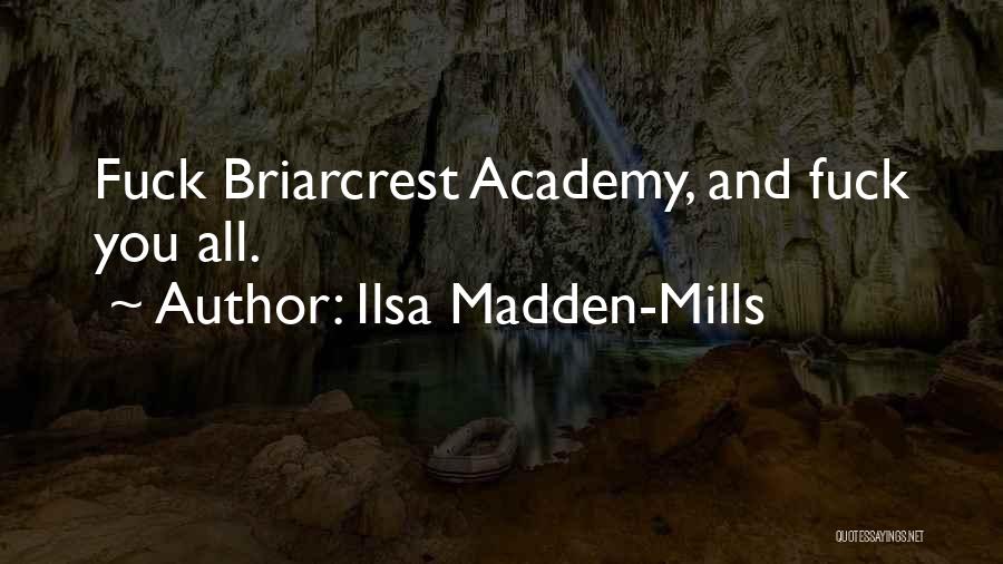 Ilsa Madden-Mills Quotes: Fuck Briarcrest Academy, And Fuck You All.