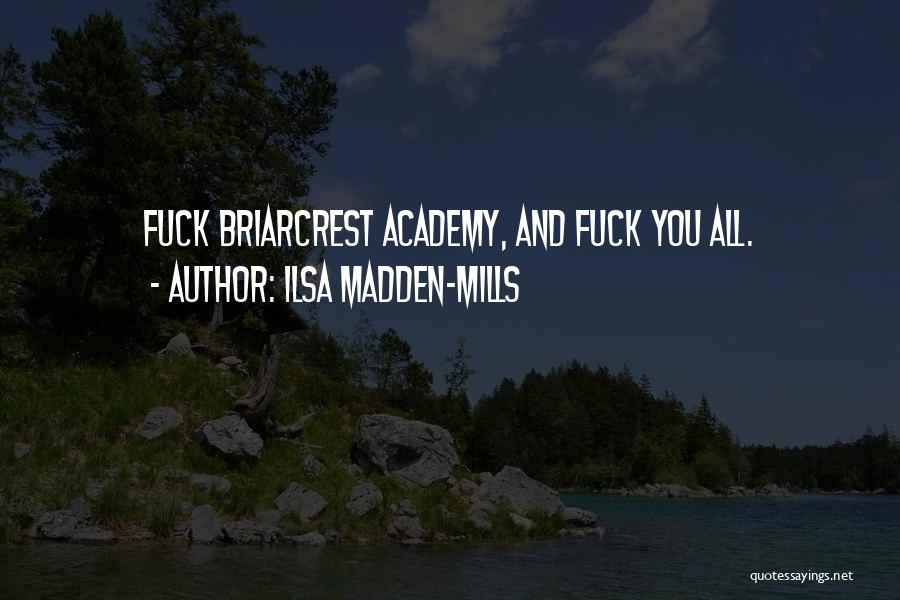 Ilsa Madden-Mills Quotes: Fuck Briarcrest Academy, And Fuck You All.