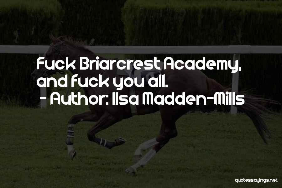 Ilsa Madden-Mills Quotes: Fuck Briarcrest Academy, And Fuck You All.