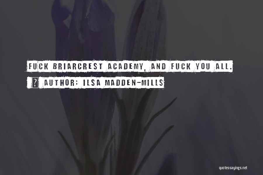 Ilsa Madden-Mills Quotes: Fuck Briarcrest Academy, And Fuck You All.