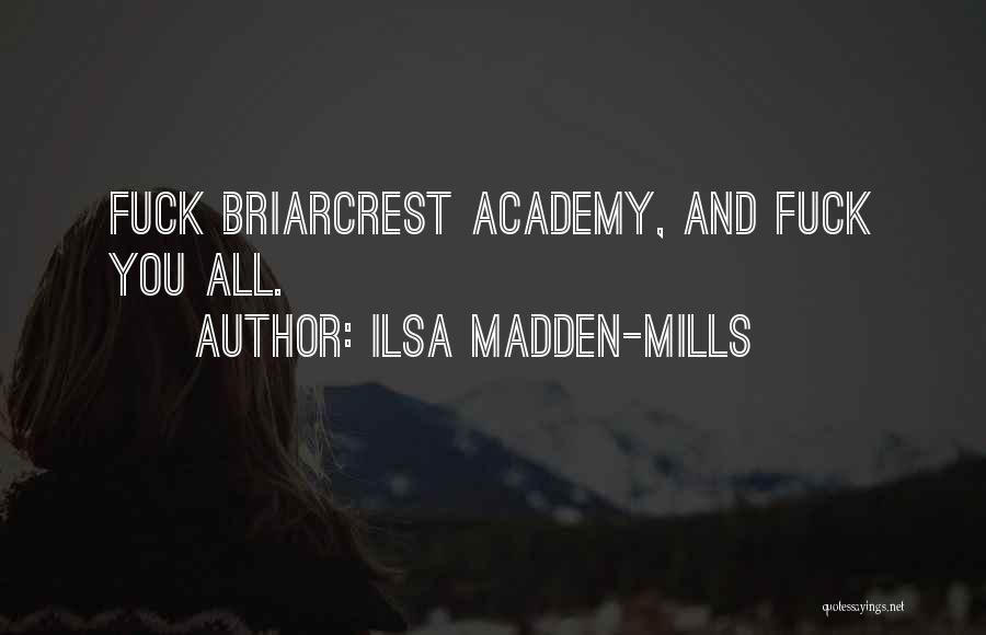 Ilsa Madden-Mills Quotes: Fuck Briarcrest Academy, And Fuck You All.