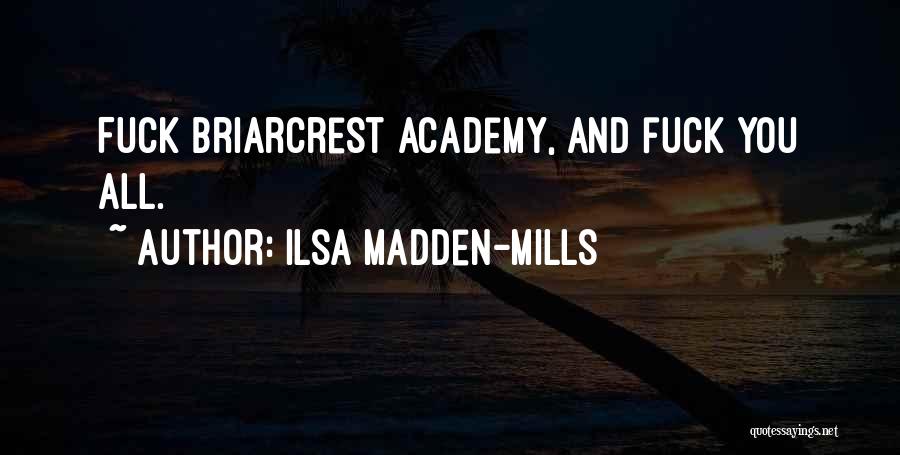 Ilsa Madden-Mills Quotes: Fuck Briarcrest Academy, And Fuck You All.