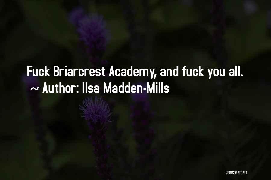 Ilsa Madden-Mills Quotes: Fuck Briarcrest Academy, And Fuck You All.