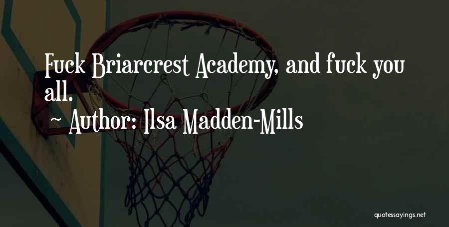 Ilsa Madden-Mills Quotes: Fuck Briarcrest Academy, And Fuck You All.