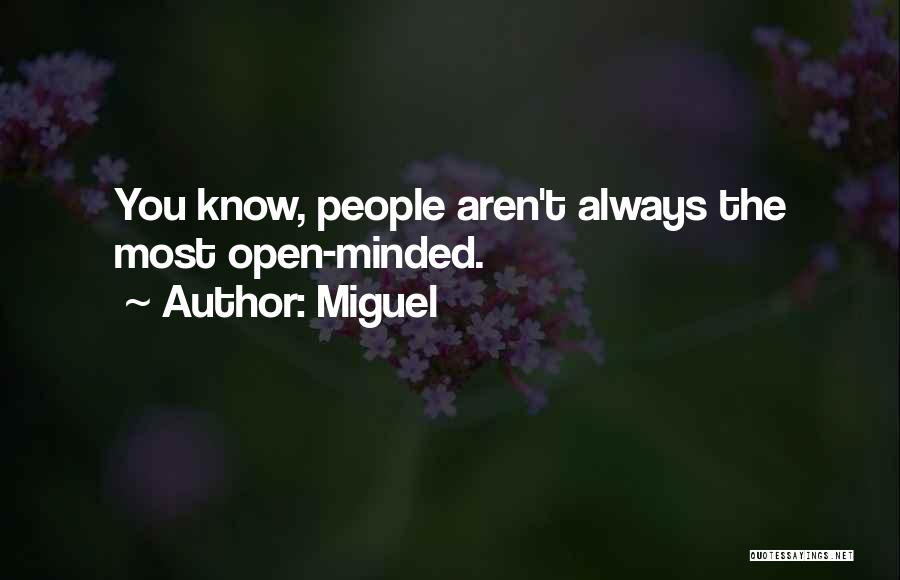 Miguel Quotes: You Know, People Aren't Always The Most Open-minded.